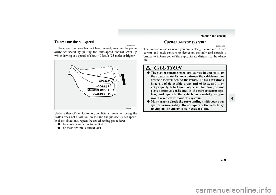 MITSUBISHI GRANDIS 2008 Owners Manual (in English) Starting and driving
4-51
4
To resume the set speed
E00609800271
If the speed memory has not been erased, resume the previ-
ously set speed by pulling the auto-speed control lever up
while driving at MITSUBISHI GRANDIS 2008 Owners Manual (in English) Starting and driving
4-51
4
To resume the set speed
E00609800271
If the speed memory has not been erased, resume the previ-
ously set speed by pulling the auto-speed control lever up
while driving at