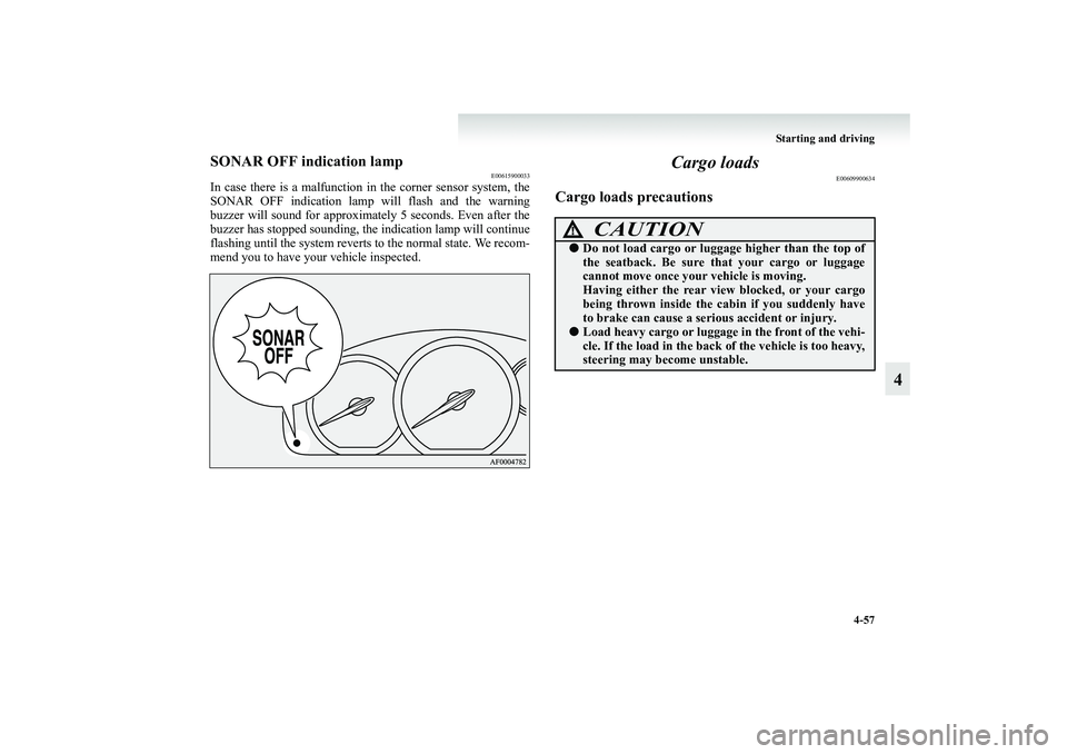 MITSUBISHI GRANDIS 2008 Owners Manual (in English) Starting and driving
4-57
4
SONAR OFF indication lamp
E00615900033
In case there is a malfunction in the corner sensor system, the
SONAR OFF indication lamp will flash and the warning
buzzer will soun MITSUBISHI GRANDIS 2008 Owners Manual (in English) Starting and driving
4-57
4
SONAR OFF indication lamp
E00615900033
In case there is a malfunction in the corner sensor system, the
SONAR OFF indication lamp will flash and the warning
buzzer will soun