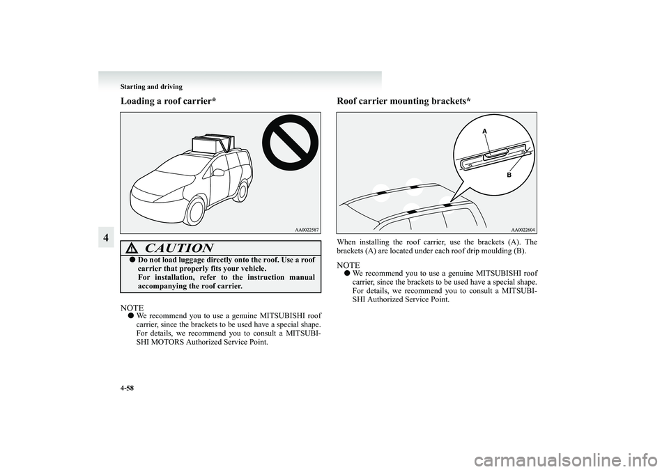 MITSUBISHI GRANDIS 2008 Owners Manual (in English) 4-58 Starting and driving
4
Loading a roof carrier*NOTE●We recommend you to use a genuine MITSUBISHI roof
carrier, since the brackets to be used have a special shape.
For details, we recommend you t MITSUBISHI GRANDIS 2008 Owners Manual (in English) 4-58 Starting and driving
4
Loading a roof carrier*NOTE●We recommend you to use a genuine MITSUBISHI roof
carrier, since the brackets to be used have a special shape.
For details, we recommend you t