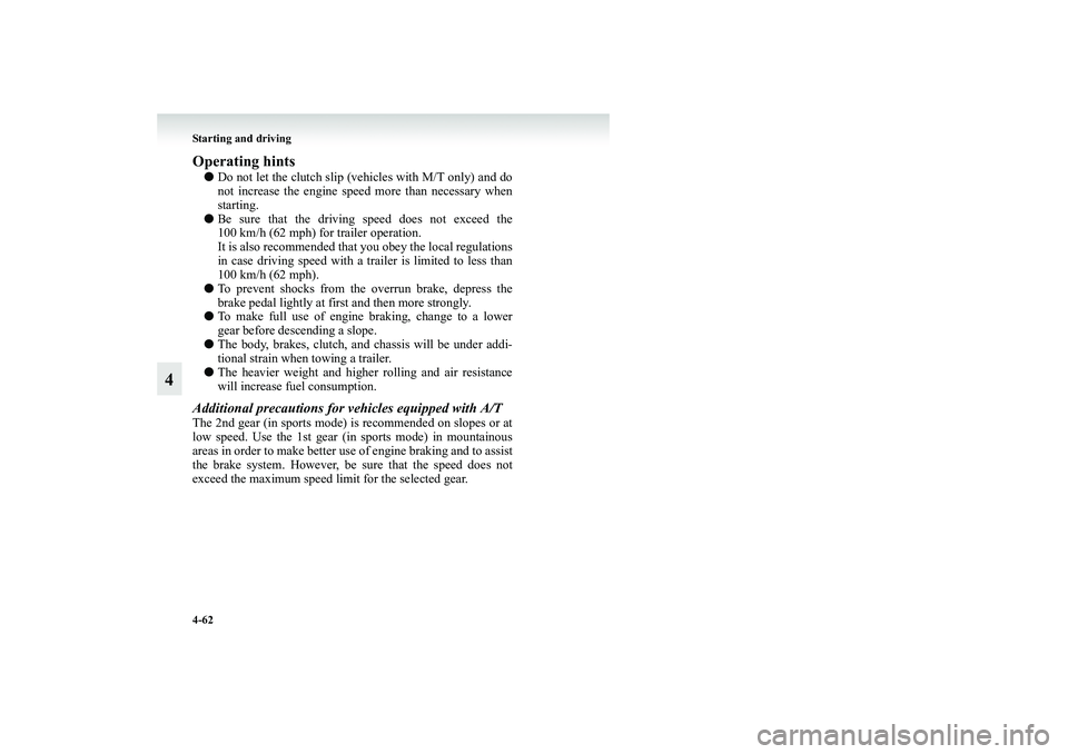 MITSUBISHI GRANDIS 2008 Owners Manual (in English) 4-62 Starting and driving
4
Operating hints●Do not let the clutch slip (vehicles with M/T only) and do
not increase the engine speed more than necessary when
starting.
●Be sure that the driving sp MITSUBISHI GRANDIS 2008 Owners Manual (in English) 4-62 Starting and driving
4
Operating hints●Do not let the clutch slip (vehicles with M/T only) and do
not increase the engine speed more than necessary when
starting.
●Be sure that the driving sp