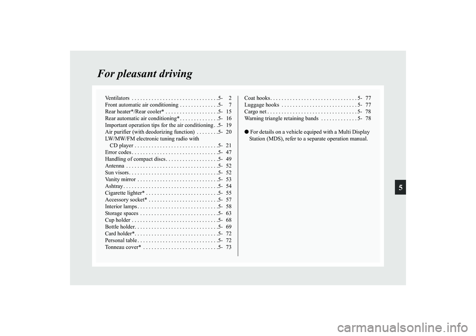 MITSUBISHI GRANDIS 2008 Owners Manual (in English) 5
For pleasant driving
Ventilators . . . . . . . . . . . . . . . . . . . . . . . . . . . . . . .5- 2
Front automatic air conditioning . . . . . . . . . . . . . .5- 7
Rear heater*/Rear cooler* . . . . MITSUBISHI GRANDIS 2008 Owners Manual (in English) 5
For pleasant driving
Ventilators . . . . . . . . . . . . . . . . . . . . . . . . . . . . . . .5- 2
Front automatic air conditioning . . . . . . . . . . . . . .5- 7
Rear heater*/Rear cooler* . . . .