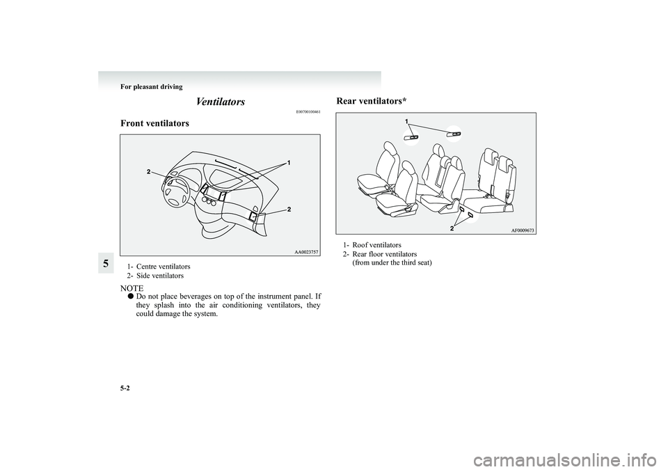 MITSUBISHI GRANDIS 2008 Owners Manual (in English) 5-2 For pleasant driving
5Ventilators
E00700100461
Front ventilatorsNOTE●Do not place beverages on top of the instrument panel. If
they splash into the air conditioning ventilators, they
could damag MITSUBISHI GRANDIS 2008 Owners Manual (in English) 5-2 For pleasant driving
5Ventilators
E00700100461
Front ventilatorsNOTE●Do not place beverages on top of the instrument panel. If
they splash into the air conditioning ventilators, they
could damag
