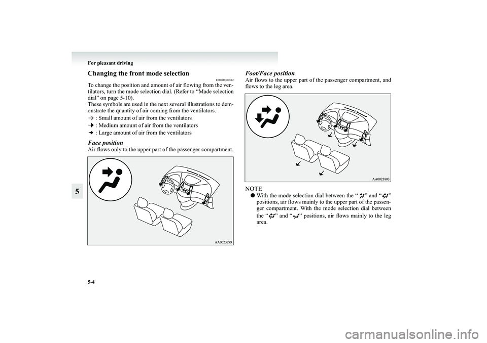 MITSUBISHI GRANDIS 2008 Owners Manual (in English) 5-4 For pleasant driving
5
Changing the front mode selection
E00700300522
To change the position and amount of air flowing from the ven-
tilators, turn the mode selection dial. (Refer to “Made selec MITSUBISHI GRANDIS 2008 Owners Manual (in English) 5-4 For pleasant driving
5
Changing the front mode selection
E00700300522
To change the position and amount of air flowing from the ven-
tilators, turn the mode selection dial. (Refer to “Made selec