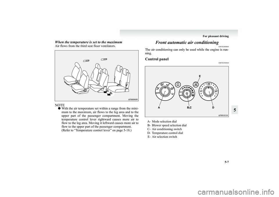 MITSUBISHI GRANDIS 2008 Owners Manual (in English) For pleasant driving
5-7
5
When the temperature is set to the maximumAir flows from the third seat floor ventilators.NOTE●With the air temperature set within a range from the mini-
mum to the maximu MITSUBISHI GRANDIS 2008 Owners Manual (in English) For pleasant driving
5-7
5
When the temperature is set to the maximumAir flows from the third seat floor ventilators.NOTE●With the air temperature set within a range from the mini-
mum to the maximu