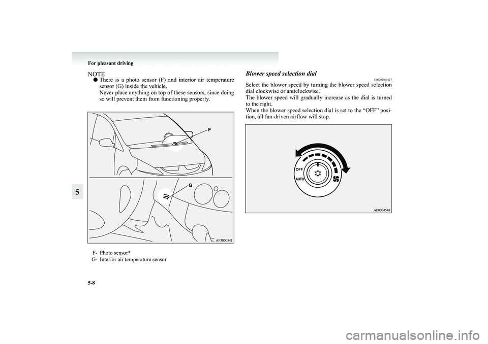 MITSUBISHI GRANDIS 2008 Owners Manual (in English) 5-8 For pleasant driving
5
NOTE●There is a photo sensor (F) and interior air temperature
sensor (G) inside the vehicle.
Never place anything on top of these sensors, since doing
so will prevent them MITSUBISHI GRANDIS 2008 Owners Manual (in English) 5-8 For pleasant driving
5
NOTE●There is a photo sensor (F) and interior air temperature
sensor (G) inside the vehicle.
Never place anything on top of these sensors, since doing
so will prevent them