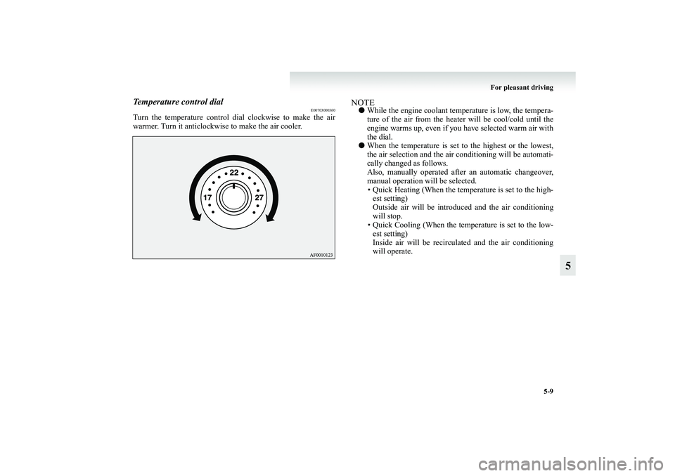 MITSUBISHI GRANDIS 2008 Owners Manual (in English) For pleasant driving
5-9
5
Temperature control dial
E00703000360
Turn the temperature control dial clockwise to make the air
warmer. Turn it anticlockwise to make the air cooler.
NOTE●While the engi MITSUBISHI GRANDIS 2008 Owners Manual (in English) For pleasant driving
5-9
5
Temperature control dial
E00703000360
Turn the temperature control dial clockwise to make the air
warmer. Turn it anticlockwise to make the air cooler.
NOTE●While the engi