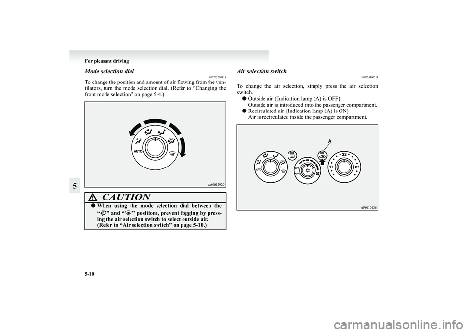 MITSUBISHI GRANDIS 2008 Owners Manual (in English) 5-10 For pleasant driving
5
Mode selection dial
E00703200418
To change the position and amount of air flowing from the ven-
tilators, turn the mode selection dial. (Refer to “Changing the
front mode MITSUBISHI GRANDIS 2008 Owners Manual (in English) 5-10 For pleasant driving
5
Mode selection dial
E00703200418
To change the position and amount of air flowing from the ven-
tilators, turn the mode selection dial. (Refer to “Changing the
front mode