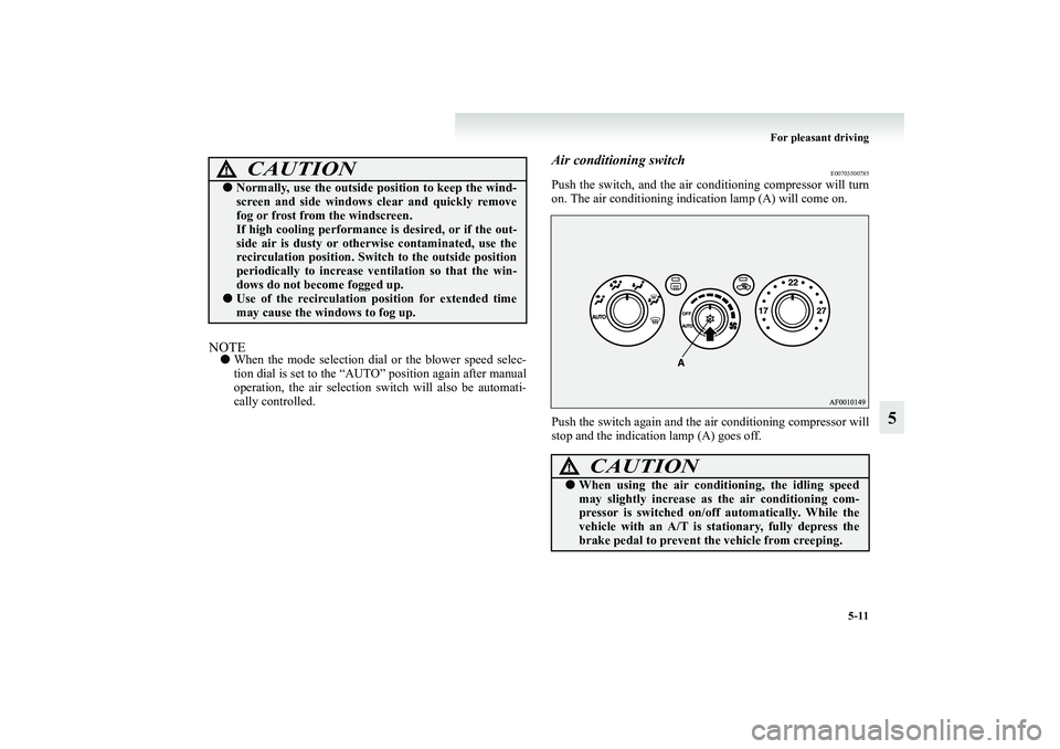 MITSUBISHI GRANDIS 2008 Owners Manual (in English) For pleasant driving
5-11
5
NOTE●When the mode selection dial or the blower speed selec-
tion dial is set to the “AUTO” position again after manual
operation, the air selection switch will also MITSUBISHI GRANDIS 2008 Owners Manual (in English) For pleasant driving
5-11
5
NOTE●When the mode selection dial or the blower speed selec-
tion dial is set to the “AUTO” position again after manual
operation, the air selection switch will also