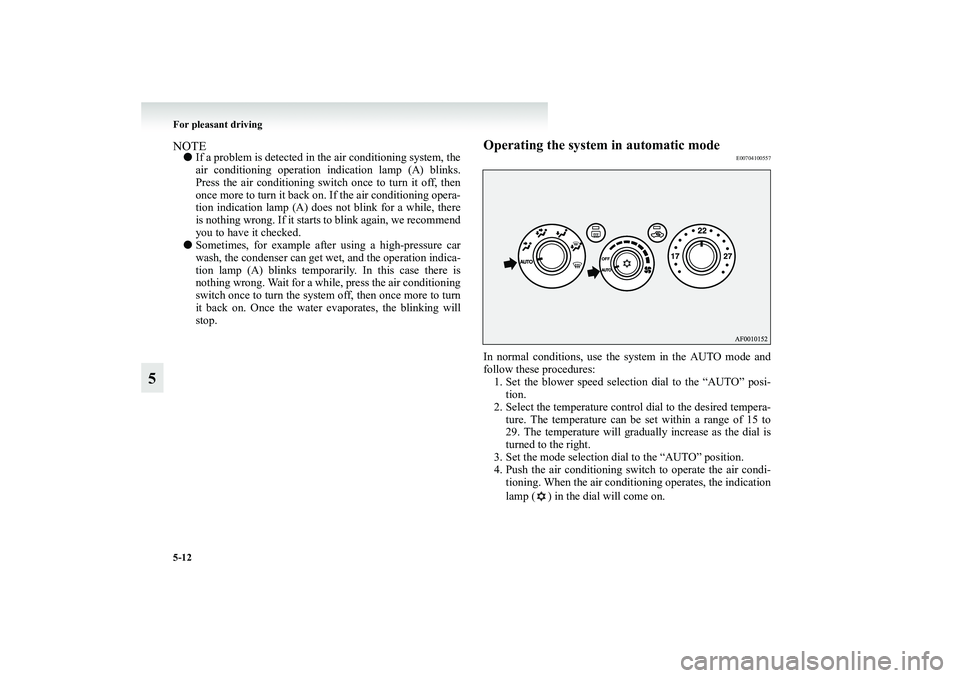 MITSUBISHI GRANDIS 2008 Owners Manual (in English) 5-12 For pleasant driving
5
NOTE●If a problem is detected in the air conditioning system, the
air conditioning operation indication lamp (A) blinks.
Press the air conditioning switch once to turn it MITSUBISHI GRANDIS 2008 Owners Manual (in English) 5-12 For pleasant driving
5
NOTE●If a problem is detected in the air conditioning system, the
air conditioning operation indication lamp (A) blinks.
Press the air conditioning switch once to turn it