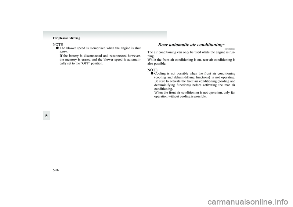 MITSUBISHI GRANDIS 2008 Owners Manual (in English) 5-16 For pleasant driving
5
NOTE●The blower speed is memorized when the engine is shut
down.
If the battery is disconnected and reconnected however,
the memory is erased and the blower speed is auto MITSUBISHI GRANDIS 2008 Owners Manual (in English) 5-16 For pleasant driving
5
NOTE●The blower speed is memorized when the engine is shut
down.
If the battery is disconnected and reconnected however,
the memory is erased and the blower speed is auto
