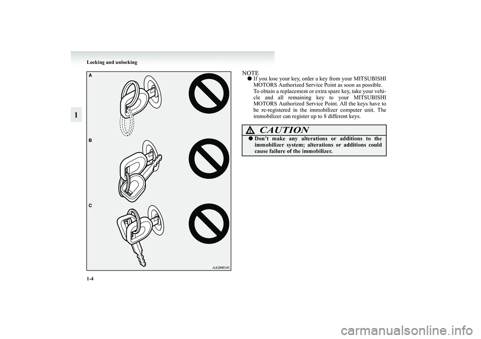 MITSUBISHI GRANDIS 2008   (in English) Owners Guide 1-4 Locking and unlocking
1
NOTE●If you lose your key, order a key from your MITSUBISHI
MOTORS Authorized Service Point as soon as possible.
To obtain a replacement or extra spare key, take your veh