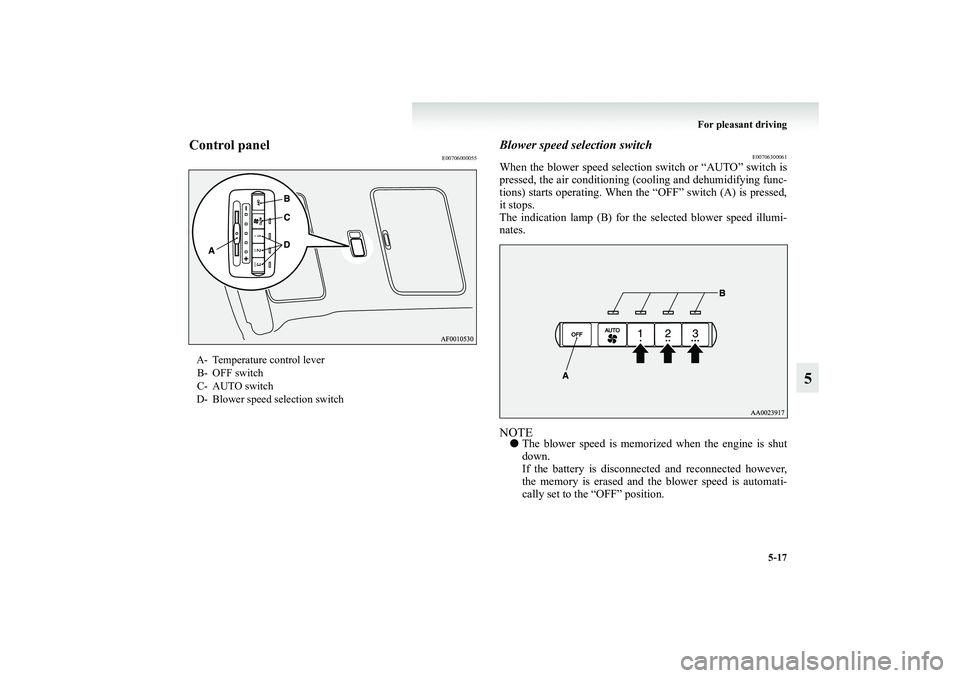 MITSUBISHI GRANDIS 2008 Owners Manual (in English) For pleasant driving
5-17
5
Control panel
E00706000055
Blower speed selection switch
E00706300061
When the blower speed selection switch or “AUTO” switch is
pressed, the air conditioning (cooling MITSUBISHI GRANDIS 2008 Owners Manual (in English) For pleasant driving
5-17
5
Control panel
E00706000055
Blower speed selection switch
E00706300061
When the blower speed selection switch or “AUTO” switch is
pressed, the air conditioning (cooling