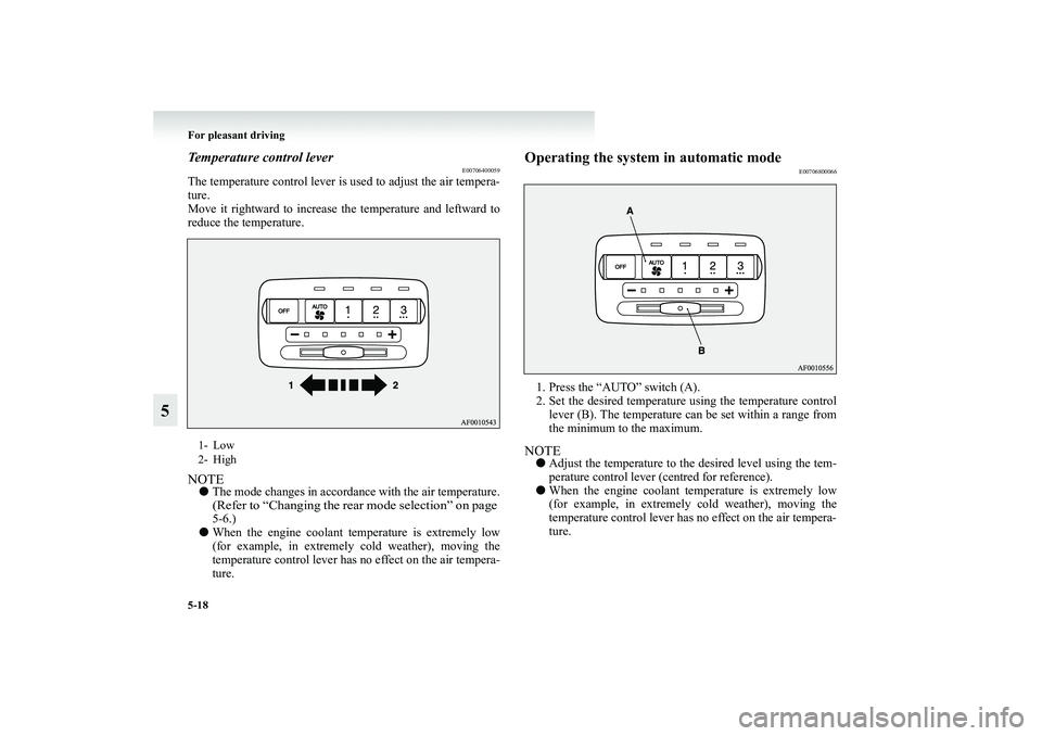MITSUBISHI GRANDIS 2008 Owners Manual (in English) 5-18 For pleasant driving
5
Temperature control lever
E00706400059
The temperature control lever is used to adjust the air tempera-
ture.
Move it rightward to increase the temperature and leftward to
MITSUBISHI GRANDIS 2008 Owners Manual (in English) 5-18 For pleasant driving
5
Temperature control lever
E00706400059
The temperature control lever is used to adjust the air tempera-
ture.
Move it rightward to increase the temperature and leftward to
