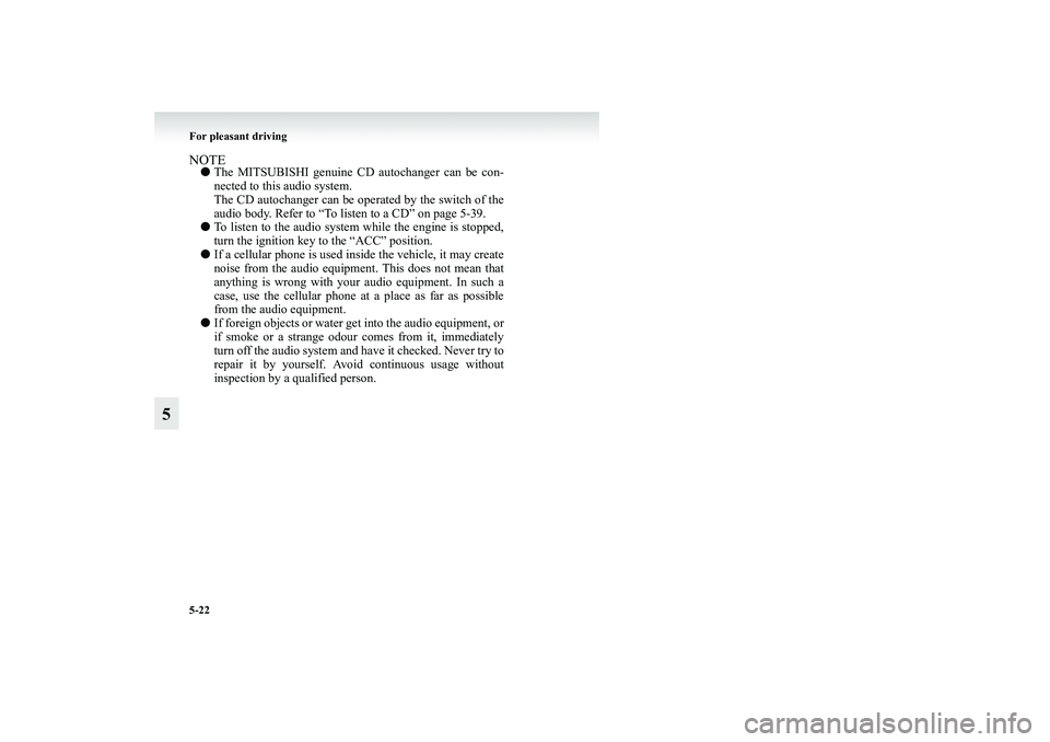 MITSUBISHI GRANDIS 2008 Owners Manual (in English) 5-22 For pleasant driving
5
NOTE●The MITSUBISHI genuine CD autochanger can be con-
nected to this audio system.
The CD autochanger can be operated by the switch of the
audio body. Refer to “To lis MITSUBISHI GRANDIS 2008 Owners Manual (in English) 5-22 For pleasant driving
5
NOTE●The MITSUBISHI genuine CD autochanger can be con-
nected to this audio system.
The CD autochanger can be operated by the switch of the
audio body. Refer to “To lis