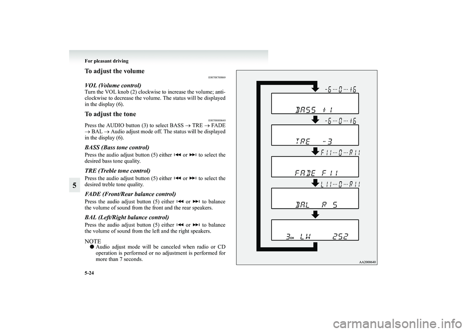 MITSUBISHI GRANDIS 2008 Owners Manual (in English) 5-24 For pleasant driving
5
To adjust the volume
E00708700069
VOL (Volume control)Turn the VOL knob (2) clockwise to increase the volume; anti-
clockwise to decrease the volume. The status will be dis MITSUBISHI GRANDIS 2008 Owners Manual (in English) 5-24 For pleasant driving
5
To adjust the volume
E00708700069
VOL (Volume control)Turn the VOL knob (2) clockwise to increase the volume; anti-
clockwise to decrease the volume. The status will be dis