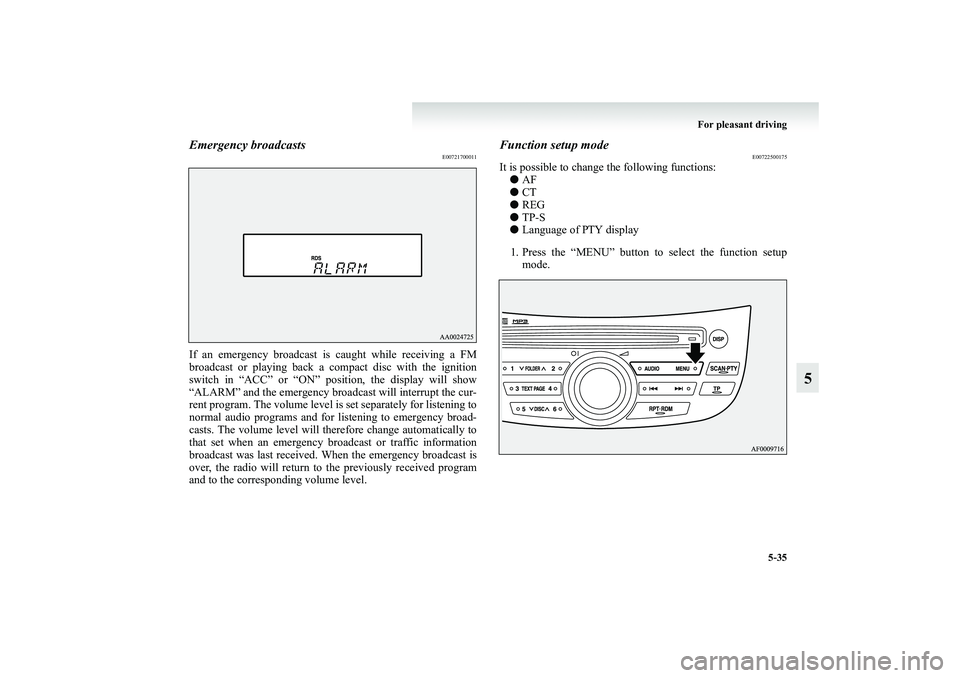 MITSUBISHI GRANDIS 2008  Owners Manual (in English) For pleasant driving
5-35
5
Emergency broadcasts
E00721700011
If an emergency broadcast is caught while receiving a FM
broadcast or playing back a compact disc with the ignition
switch in “ACC” or