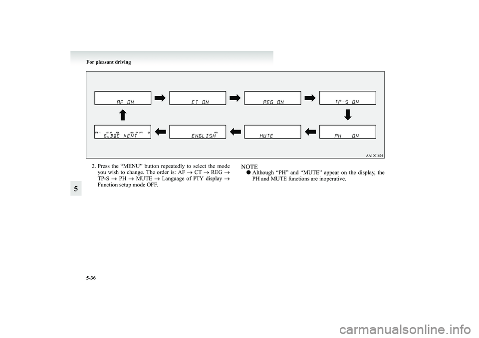 MITSUBISHI GRANDIS 2008  Owners Manual (in English) 5-36 For pleasant driving
5
2. Press the “MENU” button repeatedly to select the mode
you wish to change. The order is: AF → CT → REG →
TP-S → PH → MUTE → Language of PTY display →
Fu