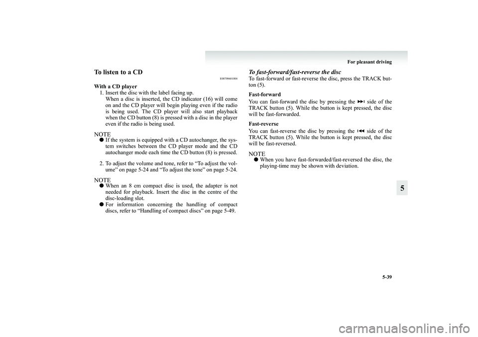 MITSUBISHI GRANDIS 2008 Owners Manual (in English) For pleasant driving
5-39
5
To listen to a CD
E00709601004
With a CD player
1. Insert the disc with the label facing up.
When a disc is inserted, the CD indicator (16) will come
on and the CD player w MITSUBISHI GRANDIS 2008 Owners Manual (in English) For pleasant driving
5-39
5
To listen to a CD
E00709601004
With a CD player
1. Insert the disc with the label facing up.
When a disc is inserted, the CD indicator (16) will come
on and the CD player w