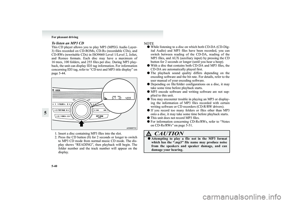 MITSUBISHI GRANDIS 2008 Owners Manual (in English) 5-40 For pleasant driving
5
To listen an MP3 CDThis CD player allows you to play MP3 (MPEG Audio Layer-
3) files recorded on CD-ROMs, CD-Rs (recordable CDs), and
CD-RWs (rewritable CDs) in ISO9660 Lev MITSUBISHI GRANDIS 2008 Owners Manual (in English) 5-40 For pleasant driving
5
To listen an MP3 CDThis CD player allows you to play MP3 (MPEG Audio Layer-
3) files recorded on CD-ROMs, CD-Rs (recordable CDs), and
CD-RWs (rewritable CDs) in ISO9660 Lev