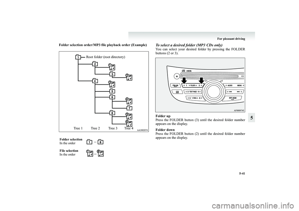 MITSUBISHI GRANDIS 2008 Owners Manual (in English) For pleasant driving
5-41
5
Folder selection order/MP3 file playback order (Example)
To select a desired folder (MP3 CDs only)You can select your desired folder by pressing the FOLDER
buttons (2 MITSUBISHI GRANDIS 2008 Owners Manual (in English) For pleasant driving
5-41
5
Folder selection order/MP3 file playback order (Example)
To select a desired folder (MP3 CDs only)You can select your desired folder by pressing the FOLDER
buttons (2