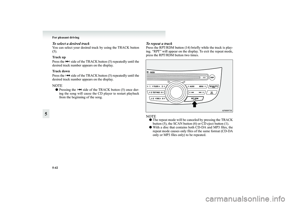 MITSUBISHI GRANDIS 2008 Owners Manual (in English) 5-42 For pleasant driving
5
To select a desired track You can select your desired track by using the TRACK button
(5).
Track up
Press the side of the TRACK button (5) repeatedly until the
desired tr MITSUBISHI GRANDIS 2008 Owners Manual (in English) 5-42 For pleasant driving
5
To select a desired track You can select your desired track by using the TRACK button
(5).
Track up
Press the side of the TRACK button (5) repeatedly until the
desired tr