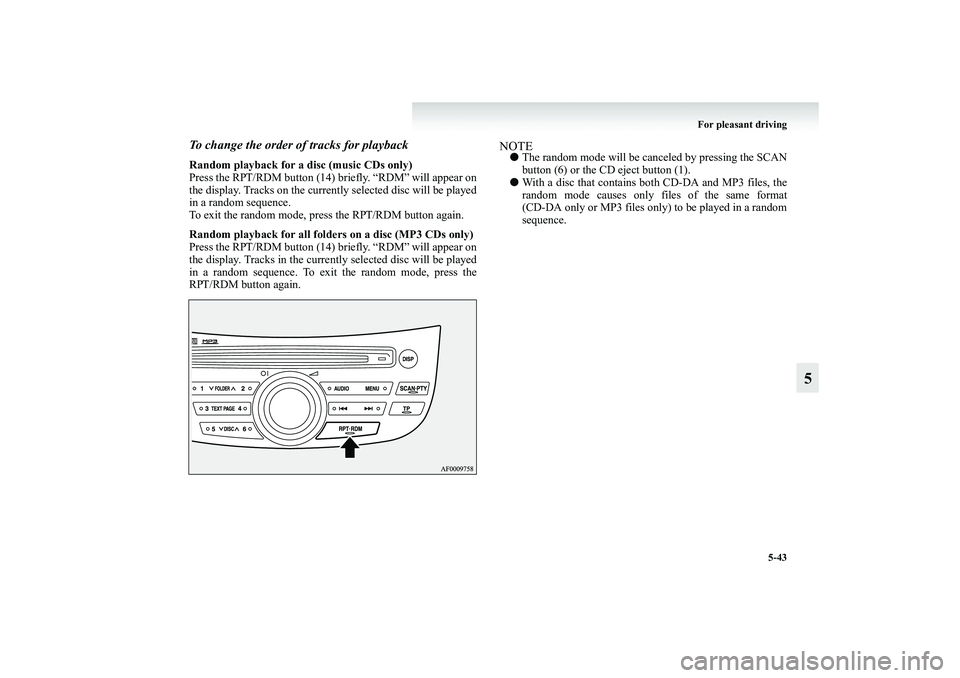 MITSUBISHI GRANDIS 2008 Owners Manual (in English) For pleasant driving
5-43
5
To change the order of tracks for playbackRandom playback for a disc (music CDs only)
Press the RPT/RDM button (14) briefly. “RDM” will appear on
the display. Tracks on MITSUBISHI GRANDIS 2008 Owners Manual (in English) For pleasant driving
5-43
5
To change the order of tracks for playbackRandom playback for a disc (music CDs only)
Press the RPT/RDM button (14) briefly. “RDM” will appear on
the display. Tracks on