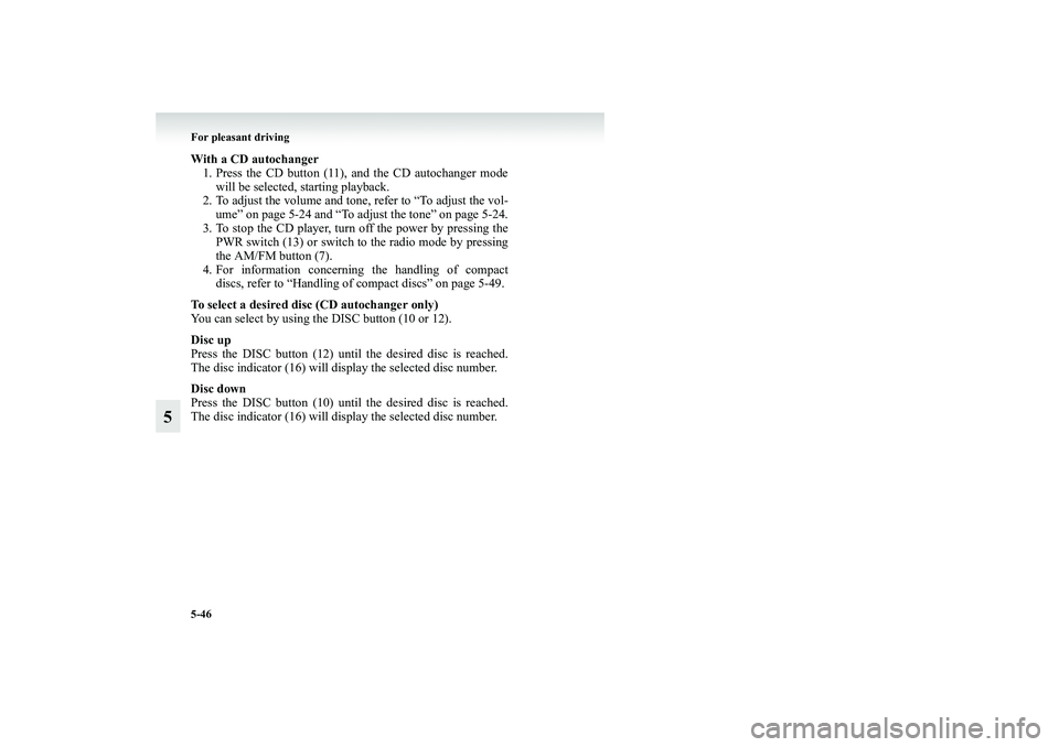 MITSUBISHI GRANDIS 2008 Owners Manual (in English) 5-46 For pleasant driving
5
With a CD autochanger
1. Press the CD button (11), and the CD autochanger mode
will be selected, starting playback.
2. To adjust the volume and tone, refer to “To adjust MITSUBISHI GRANDIS 2008 Owners Manual (in English) 5-46 For pleasant driving
5
With a CD autochanger
1. Press the CD button (11), and the CD autochanger mode
will be selected, starting playback.
2. To adjust the volume and tone, refer to “To adjust