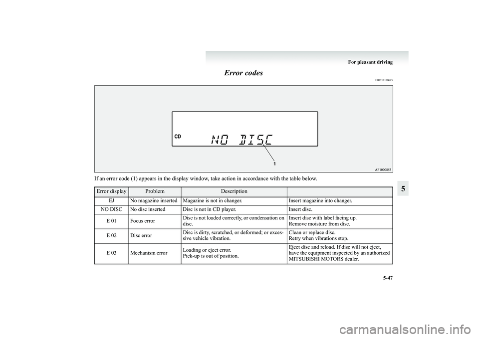 MITSUBISHI GRANDIS 2008  Owners Manual (in English) For pleasant driving
5-47
5 Error codes
E00710100695
If an error code (1) appears in the display window, take action in accordance with the table below.Error display
Problem
Description
EJ No magazine