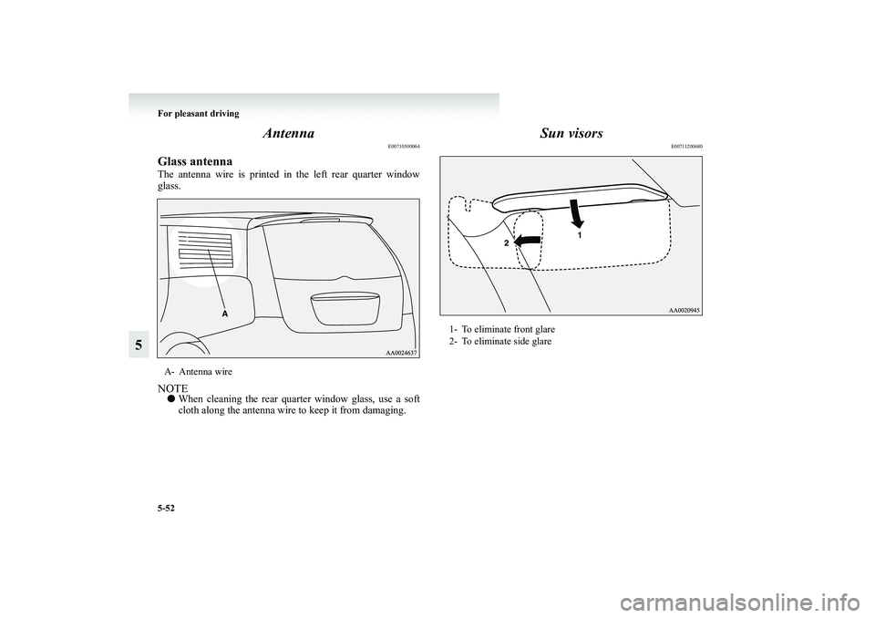MITSUBISHI GRANDIS 2008  Owners Manual (in English) 5-52 For pleasant driving
5Antenna
E00710500064
Glass antennaThe antenna wire is printed in the left rear quarter window
glass.NOTE●When cleaning the rear quarter window glass, use a soft
cloth alon