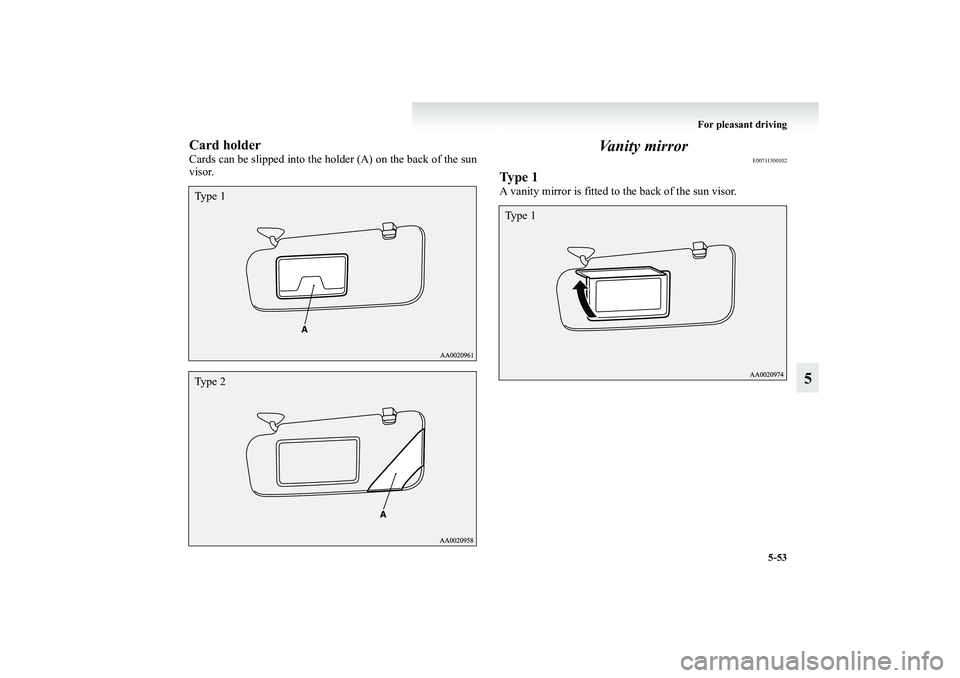 MITSUBISHI GRANDIS 2008  Owners Manual (in English) For pleasant driving
5-53
5
Card holderCards can be slipped into the holder (A) on the back of the sun
visor.
Vanity mirror
E00711300102
Ty p e  1A vanity mirror is fitted to the back of the sun visor
