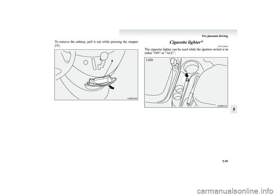 MITSUBISHI GRANDIS 2008  Owners Manual (in English) For pleasant driving
5-55
5
To remove the ashtray, pull it out while pressing the stopper
(A).
Cigarette lighter*
E00711500869
The cigarette lighter can be used while the ignition switch is in
either 