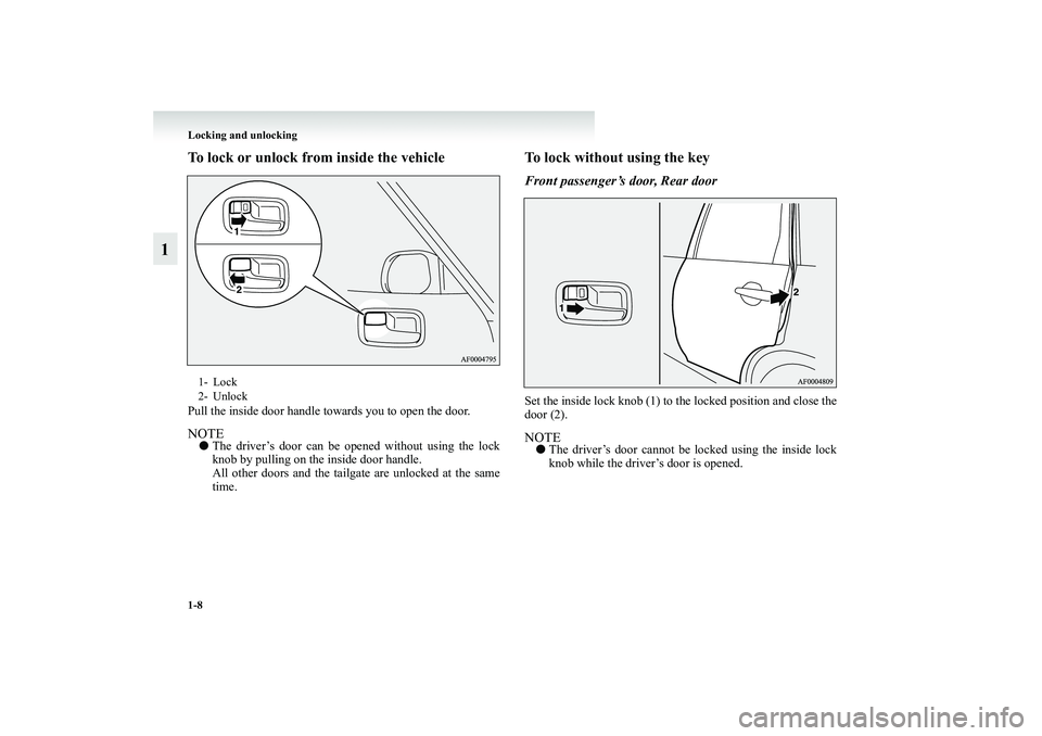 MITSUBISHI GRANDIS 2008   (in English) Owners Guide 1-8 Locking and unlocking
1
To lock or unlock from inside the vehiclePull the inside door handle towards you to open the door.NOTE●The driver’s door can be opened without using the lock
knob by pu