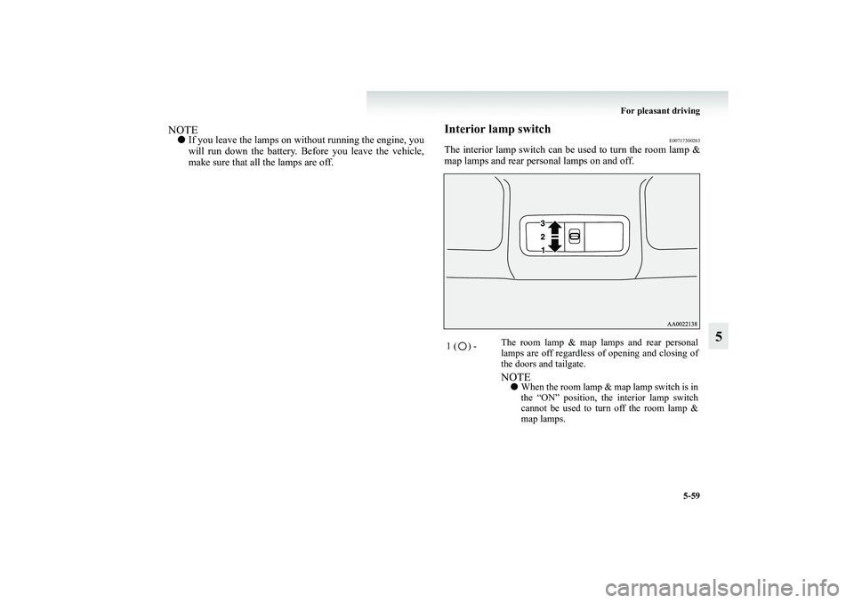 MITSUBISHI GRANDIS 2008  Owners Manual (in English) For pleasant driving
5-59
5
NOTE●If you leave the lamps on without running the engine, you
will run down the battery. Before you leave the vehicle,
make sure that all the lamps are off.
Interior lam