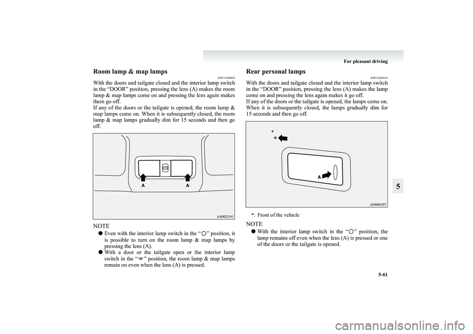 MITSUBISHI GRANDIS 2008  Owners Manual (in English) For pleasant driving
5-61
5
Room lamp & map lamps
E00717400020
With the doors and tailgate closed and the interior lamp switch
in the “DOOR” position, pressing the lens (A) makes the room
lamp & m