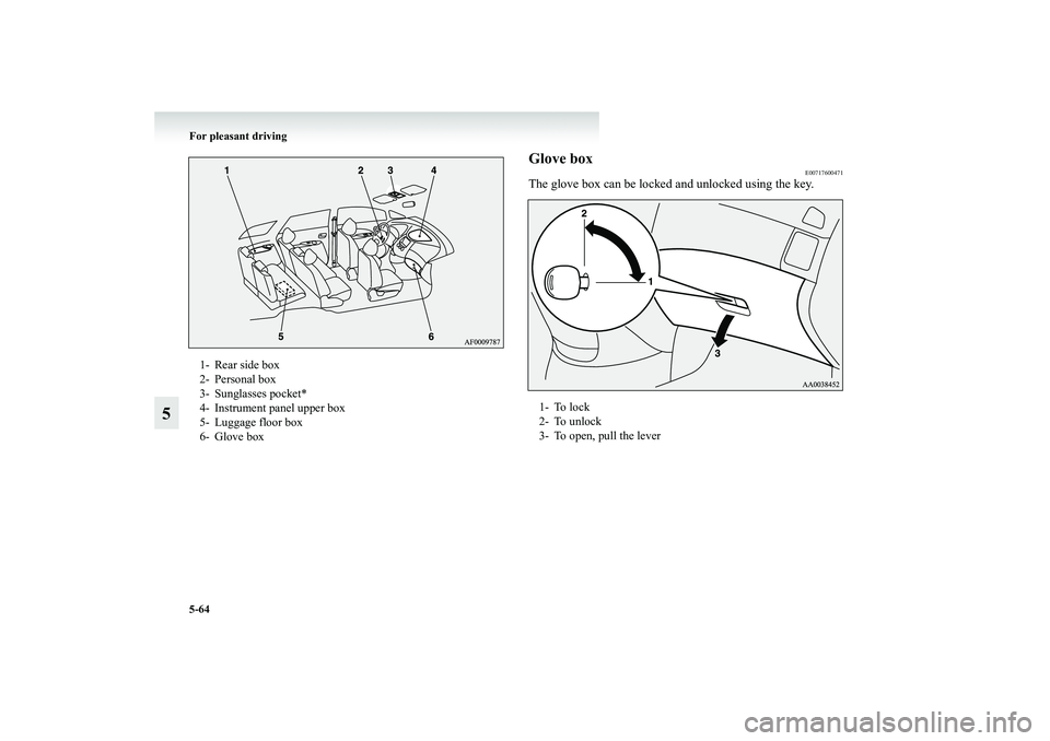 MITSUBISHI GRANDIS 2008  Owners Manual (in English) 5-64 For pleasant driving
5
Glove box
E00717600471
The glove box can be locked and unlocked using the key.
1- Rear side box 
2- Personal box
3- Sunglasses pocket*
4- Instrument panel upper box 
5- Lug