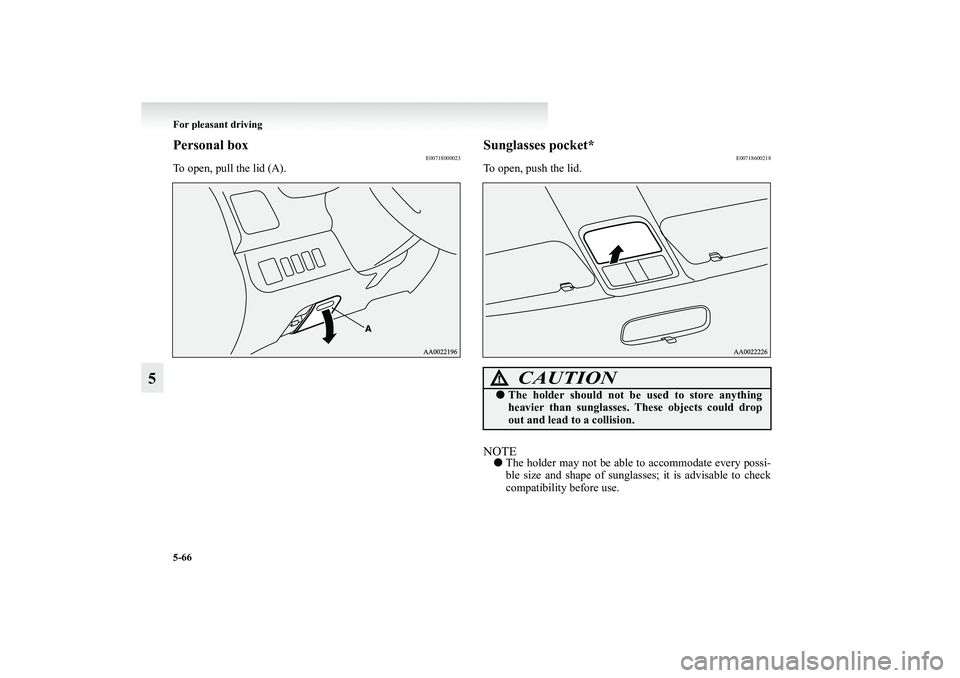 MITSUBISHI GRANDIS 2008  Owners Manual (in English) 5-66 For pleasant driving
5
Personal box
E00718000023
To open, pull the lid (A).
Sunglasses pocket*
E00718600218
To open, push the lid.NOTE●The holder may not be able to accommodate every possi-
ble
