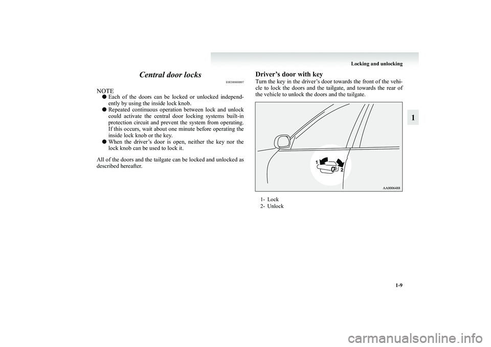 MITSUBISHI GRANDIS 2008   (in English) Owners Guide Locking and unlocking
1-9
1 Central door locks
E00300800897
NOTE●Each of the doors can be locked or unlocked independ-
ently by using the inside lock knob.
●Repeated continuous operation between l