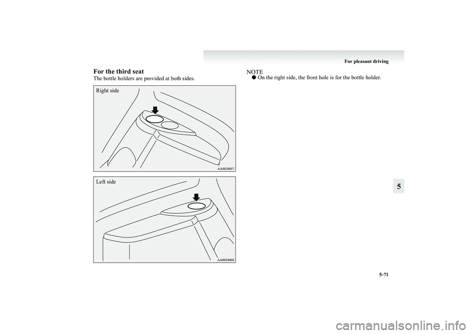 MITSUBISHI GRANDIS 2008  Owners Manual (in English) For pleasant driving
5-71
5
For the third seatThe bottle holders are provided at both sides.
NOTE●On the right side, the front hole is for the bottle holder.
Right sideLeft side
BK-XP08E1ENUK.en-uk.