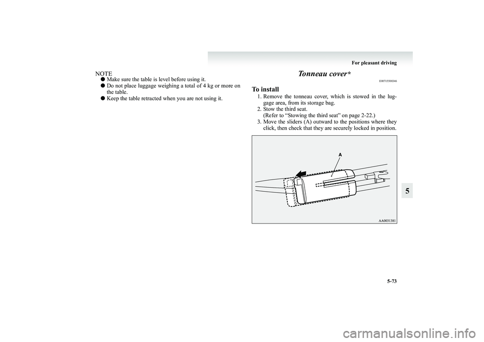MITSUBISHI GRANDIS 2008  Owners Manual (in English) For pleasant driving
5-73
5
NOTE●Make sure the table is level before using it.
●Do not place luggage weighing a total of 4 kg or more on
the table.
●Keep the table retracted when you are not usi