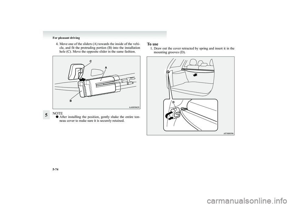 MITSUBISHI GRANDIS 2008  Owners Manual (in English) 5-74 For pleasant driving
5
4. Move one of the sliders (A) towards the inside of the vehi-
cle, and fit the protruding portion (B) into the installation
hole (C). Move the opposite slider in the same 