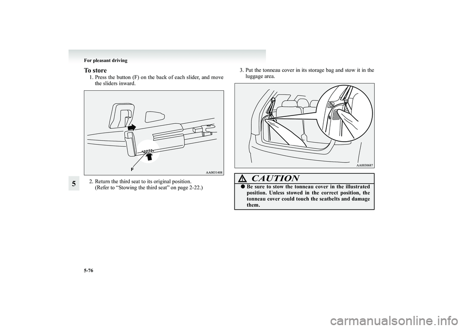 MITSUBISHI GRANDIS 2008  Owners Manual (in English) 5-76 For pleasant driving
5
To store1. Press the button (F) on the back of each slider, and move
the sliders inward.
2. Return the third seat to its original position.
(Refer to “Stowing the third s