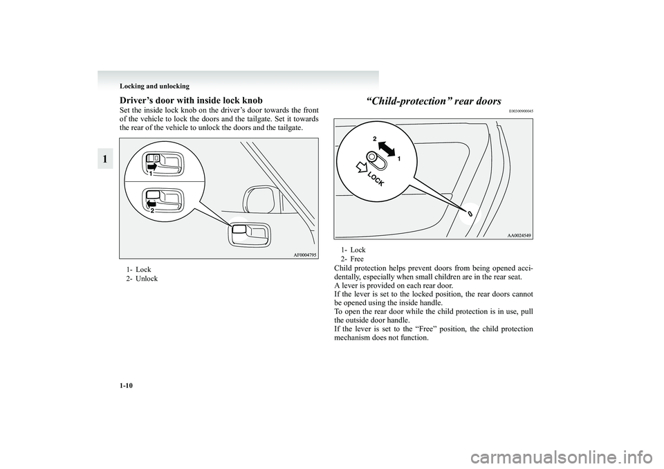 MITSUBISHI GRANDIS 2008   (in English) Owners Guide 1-10 Locking and unlocking
1
Driver’s door with inside lock knobSet the inside lock knob on the driver’s door towards the front
of the vehicle to lock the doors and the tailgate. Set it towards
th