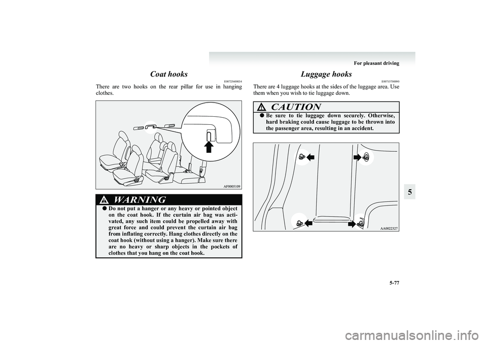 MITSUBISHI GRANDIS 2008 Owners Manual (in English) For pleasant driving
5-77
5 Coat hooks
E00725600034
There are two hooks on the rear pillar for use in hanging
clothes.
Luggage hooks
E00715700090
There are 4 luggage hooks at the sides of the luggage MITSUBISHI GRANDIS 2008 Owners Manual (in English) For pleasant driving
5-77
5 Coat hooks
E00725600034
There are two hooks on the rear pillar for use in hanging
clothes.
Luggage hooks
E00715700090
There are 4 luggage hooks at the sides of the luggage