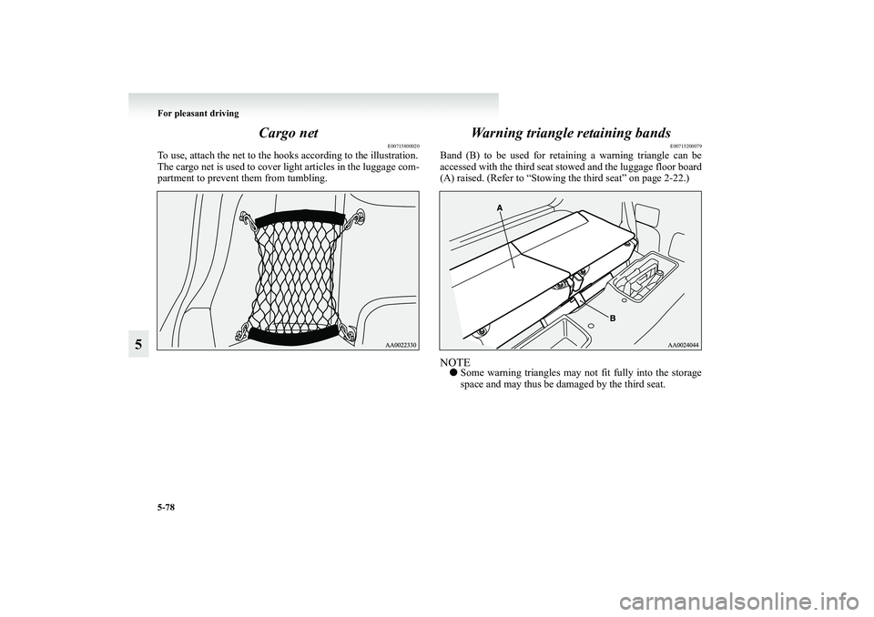 MITSUBISHI GRANDIS 2008 Owners Manual (in English) 5-78 For pleasant driving
5Cargo net
E00715800020
To use, attach the net to the hooks according to the illustration.
The cargo net is used to cover light articles in the luggage com-
partment to preve MITSUBISHI GRANDIS 2008 Owners Manual (in English) 5-78 For pleasant driving
5Cargo net
E00715800020
To use, attach the net to the hooks according to the illustration.
The cargo net is used to cover light articles in the luggage com-
partment to preve