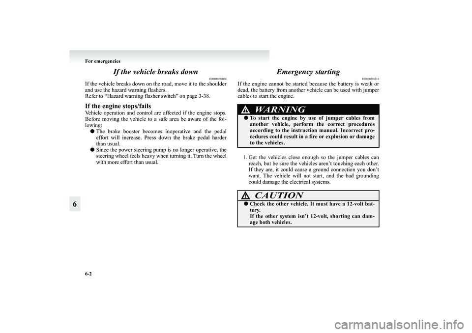 MITSUBISHI GRANDIS 2008 Owners Manual (in English) 6-2 For emergencies
6If the vehicle breaks down
E00800100606
If the vehicle breaks down on the road, move it to the shoulder
and use the hazard warning flashers.
Refer to “Hazard warning flasher swi MITSUBISHI GRANDIS 2008 Owners Manual (in English) 6-2 For emergencies
6If the vehicle breaks down
E00800100606
If the vehicle breaks down on the road, move it to the shoulder
and use the hazard warning flashers.
Refer to “Hazard warning flasher swi