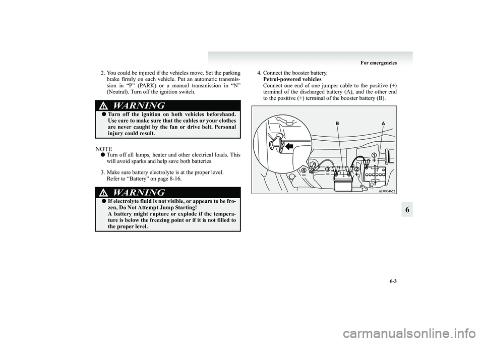 MITSUBISHI GRANDIS 2008 Owners Manual (in English) For emergencies
6-3
6
2. You could be injured if the vehicles move. Set the parking
brake firmly on each vehicle. Put an automatic transmis-
sion in “P” (PARK) or a manual transmission in “N”
MITSUBISHI GRANDIS 2008 Owners Manual (in English) For emergencies
6-3
6
2. You could be injured if the vehicles move. Set the parking
brake firmly on each vehicle. Put an automatic transmis-
sion in “P” (PARK) or a manual transmission in “N”
