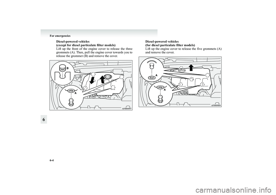 MITSUBISHI GRANDIS 2008 Owners Manual (in English) 6-4 For emergencies
6
Diesel-powered vehicles
(except for diesel particulate filter models)
Lift up the front of the engine cover to release the three
grommets (A). Then, pull the engine cover toward MITSUBISHI GRANDIS 2008 Owners Manual (in English) 6-4 For emergencies
6
Diesel-powered vehicles
(except for diesel particulate filter models)
Lift up the front of the engine cover to release the three
grommets (A). Then, pull the engine cover toward