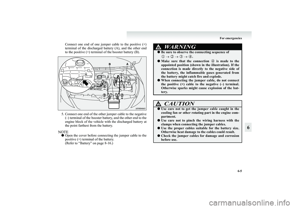 MITSUBISHI GRANDIS 2008 Owners Manual (in English) For emergencies
6-5
6
Connect one end of one jumper cable to the positive (+)
terminal of the discharged battery (A), and the other end
to the positive (+) terminal of the booster battery (B).
5. Conn MITSUBISHI GRANDIS 2008 Owners Manual (in English) For emergencies
6-5
6
Connect one end of one jumper cable to the positive (+)
terminal of the discharged battery (A), and the other end
to the positive (+) terminal of the booster battery (B).
5. Conn