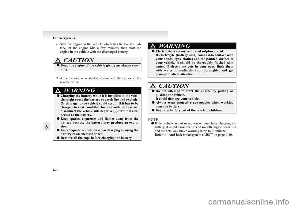 MITSUBISHI GRANDIS 2008 Owners Manual (in English) 6-6 For emergencies
6
6. Start the engine in the vehicle which has the booster bat-
tery, let the engine idle a few minutes, then start the
engine in the vehicle with the discharged battery.
7. After MITSUBISHI GRANDIS 2008 Owners Manual (in English) 6-6 For emergencies
6
6. Start the engine in the vehicle which has the booster bat-
tery, let the engine idle a few minutes, then start the
engine in the vehicle with the discharged battery.
7. After