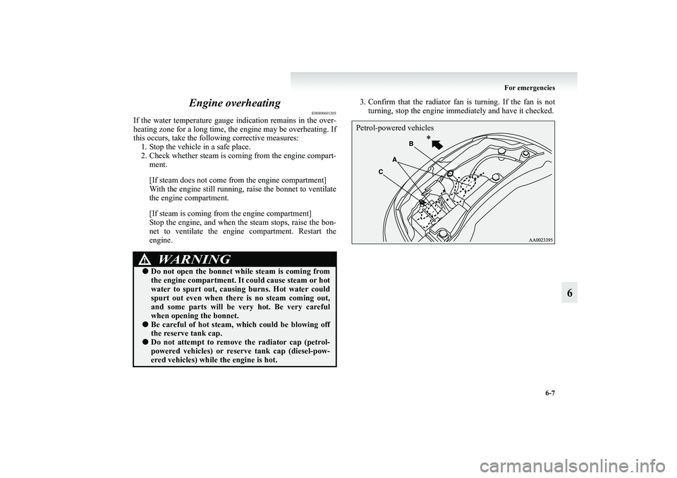MITSUBISHI GRANDIS 2008 Owners Manual (in English) For emergencies
6-7
6 Engine overheating
E00800601305
If the water temperature gauge indication remains in the over-
heating zone for a long time, the engine may be overheating. If
this occurs, take t MITSUBISHI GRANDIS 2008 Owners Manual (in English) For emergencies
6-7
6 Engine overheating
E00800601305
If the water temperature gauge indication remains in the over-
heating zone for a long time, the engine may be overheating. If
this occurs, take t
